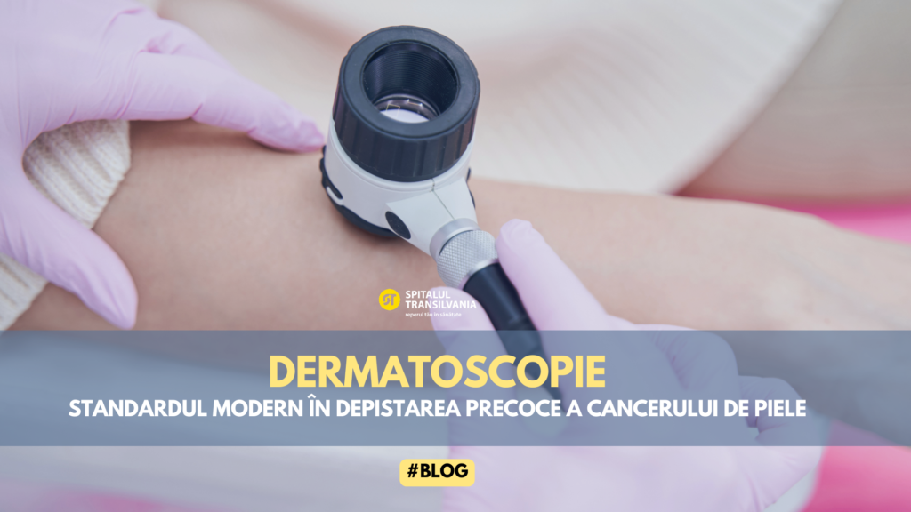 Dermatoscopie pentru evaluarea leziunilor pielii la Spitalul Transilvania Cluj